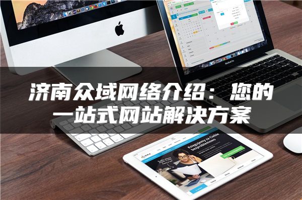 濟(jì)南眾域網(wǎng)絡(luò)介紹：您的一站式網(wǎng)站解決方案