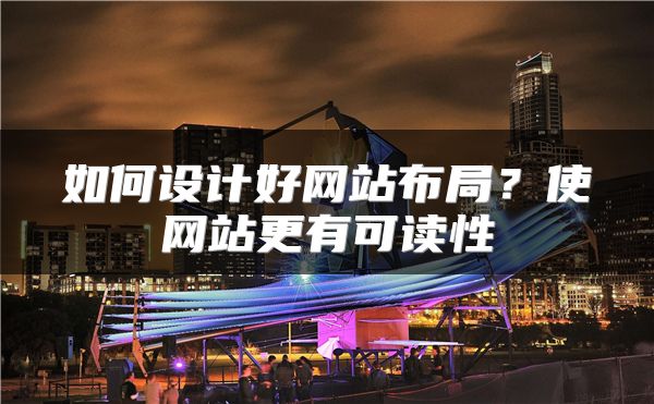 如何設(shè)計好網(wǎng)站布局？使網(wǎng)站更有可讀性